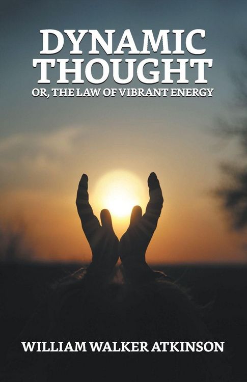 Produktbild: Dynamic Thought; Or, The Law of Vibrant Energy