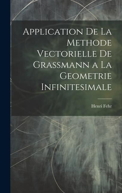 Produktbild: Application De La Methode Vectorielle De Grassmann a La Geometrie Infinitesimale