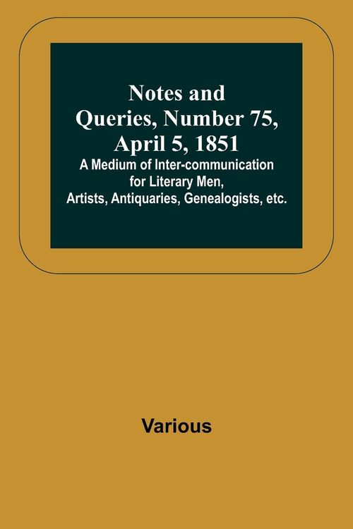 Produktbild: Notes and Queries, Number 75, April 5, 1851 ; A Medium of Inter-communication for Literary Men, Artists, Antiquaries, Genealogists, etc.