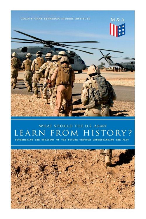 Produktbild: What Should the U.S. Army Learn From History? - Determining the Strategy of the Future through Understanding the Past