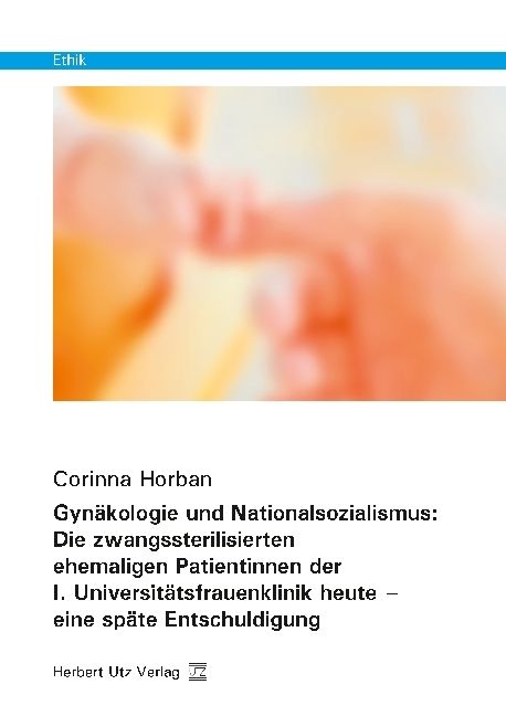 Produktbild: Gyn&auml;kologie und Nationalsozialismus: Die zwangssterilisierten ehemaligen Patientinnen der I. Universit&auml;tsfrauenklinik heute &ndash; eine sp&auml;te Entschuldigun