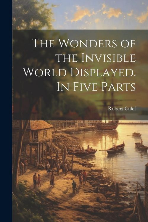 Produktbild: The Wonders of the Invisible World Displayed. In Five Parts