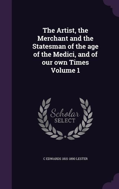Produktbild: The Artist, the Merchant and the Statesman of the age of the Medici, and of our own Times Volume 1