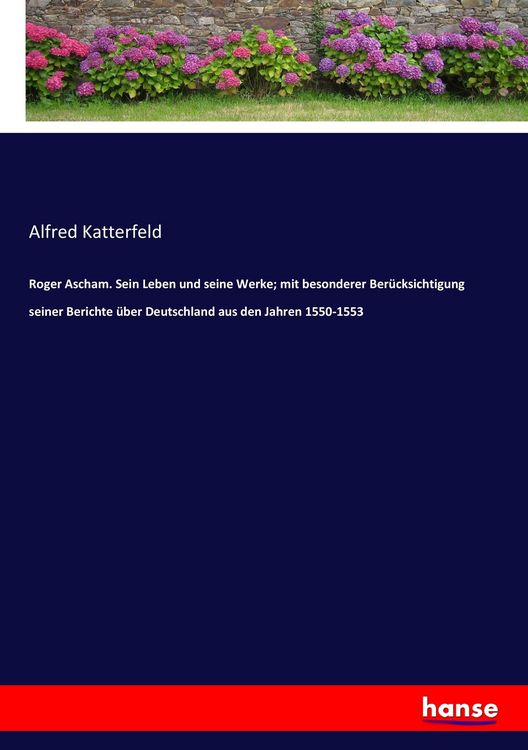 Produktbild: Roger Ascham. Sein Leben und seine Werke; mit besonderer Ber&uuml;cksichtigung seiner Berichte &uuml;ber Deutschland aus den Jahren 1550-1553