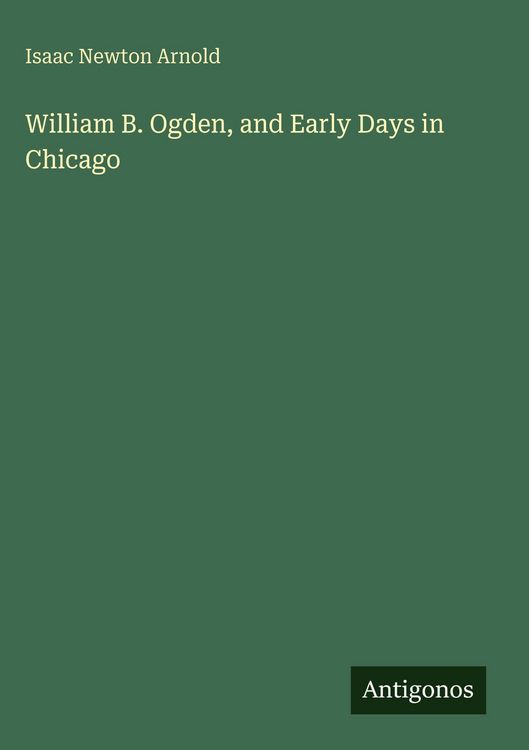 Produktbild: William B. Ogden, and Early Days in Chicago