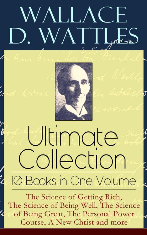 Produktbild: Wallace D. Wattles Ultimate Collection - 10 Books in One Volume: The Science of Getting Rich, The Science of Being Well, The Science of Being Great, T