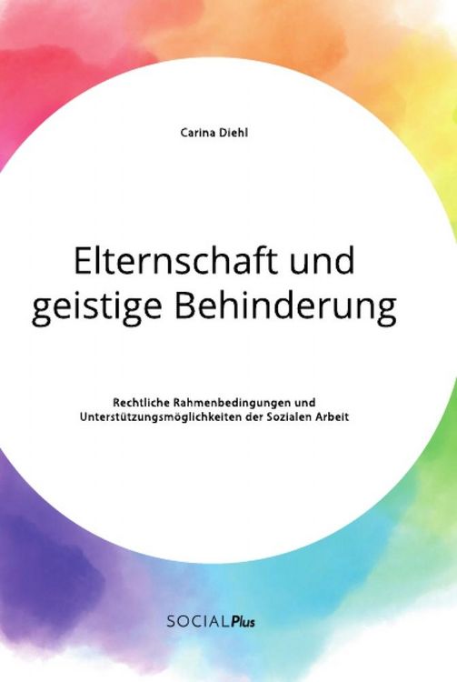 Produktbild: Elternschaft und geistige Behinderung. Rechtliche Rahmenbedingungen und Unterst&uuml;tzungsm&ouml;glichkeiten der Sozialen Arbeit