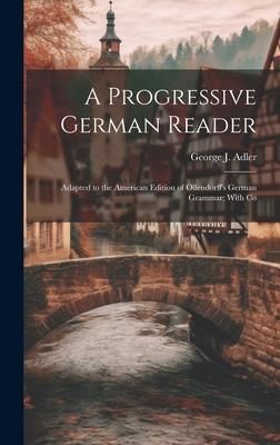 Produktbild: A Progressive German Reader: Adapted to the American Edition of Ollendorff's German Grammar; With Co