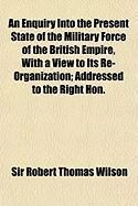 Produktbild: An Enquiry Into the Present State of the Military Force of the British Empire, with a View to Its Re-Organization; Addressed to the Right Hon.