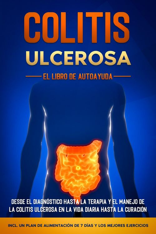 Produktbild: Colitis Ulcerosa - El Libro de Autoayuda: Desde el Diagn&oacute;stico hasta la Terapia y el Manejo de la Colitis Ulcerosa en la Vida Diaria hasta la Curaci&oacute;n
