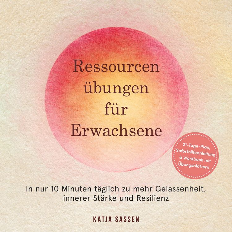 Produktbild: Ressourcen&uuml;bungen f&uuml;r Erwachsene: In nur 10 Minuten t&auml;glich zu mehr Gelassenheit, innerer St&auml;rke und Resilienz &ndash; inkl. 21-Tage-Plan, Soforthilfeanleitung & Workbook mit &Uuml;bungsbl&auml;ttern