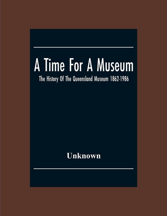 Produktbild: A Time For A Museum; The History Of The Queensland Museum 1862-1986