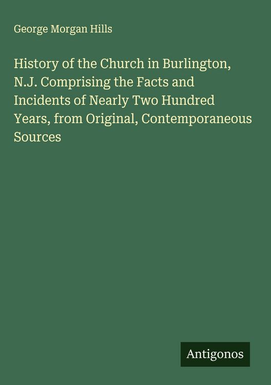 Produktbild: History of the Church in Burlington, N.J. Comprising the Facts and Incidents of Nearly Two Hundred Years, from Original, Contemporaneous Sources