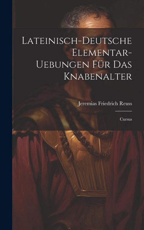 Produktbild: Lateinisch-deutsche Elementar-uebungen F&uuml;r Das Knabenalter: Cursus
