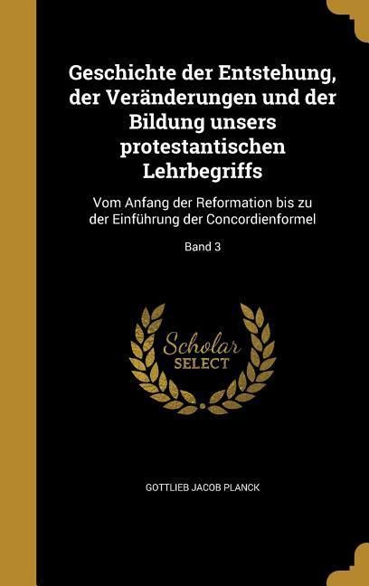 Produktbild: Geschichte der Entstehung, der Ver&auml;nderungen und der Bildung unsers protestantischen Lehrbegriffs