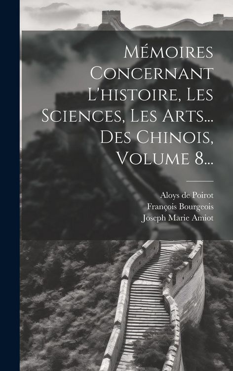 Produktbild: M&eacute;moires Concernant L'histoire, Les Sciences, Les Arts... Des Chinois, Volume 8...