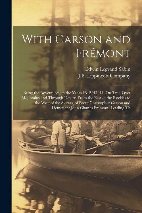 Produktbild: With Carson and Fr&eacute;mont: Being the Adventures, in the Years 1842-'43-'44, On Trail Over Mountains and Through Deserts From the East of the Rock