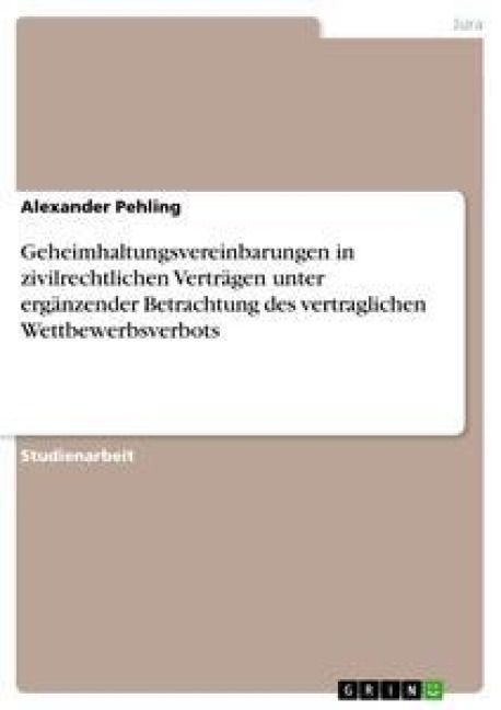 Produktbild: Geheimhaltungsvereinbarungen in zivilrechtlichen Vertr&auml;gen unter erg&auml;nzender Betrachtung des vertraglichen Wettbewerbsverbots