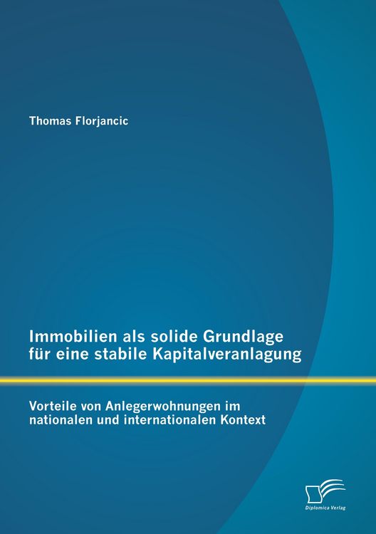 Produktbild: Immobilien als solide Grundlage f&uuml;r eine stabile Kapitalveranlagung: Vorteile von Anlegerwohnungen im nationalen und internationalen Kontext