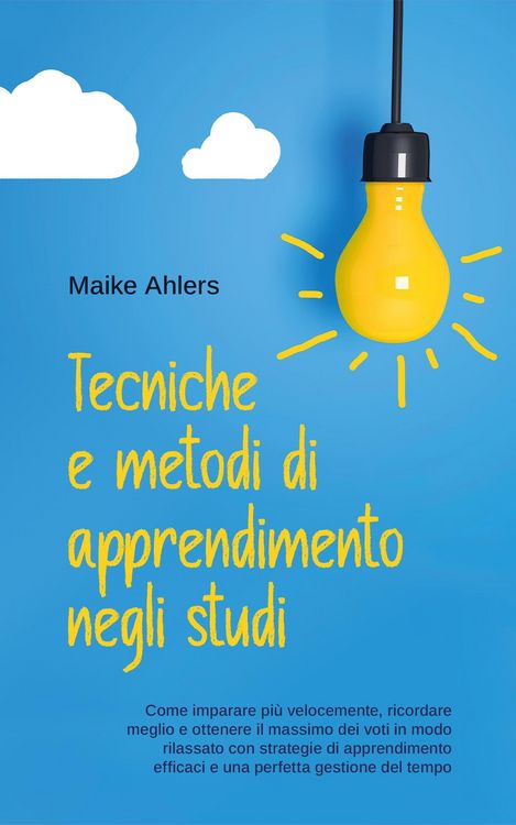 Produktbild: Tecniche e metodi di apprendimento negli studi: Come imparare pi&ugrave; velocemente, ricordare meglio e ottenere il massimo dei voti in modo rilassato con s