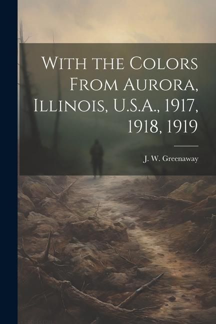 Produktbild: With the Colors From Aurora, Illinois, U.S.A., 1917, 1918, 1919