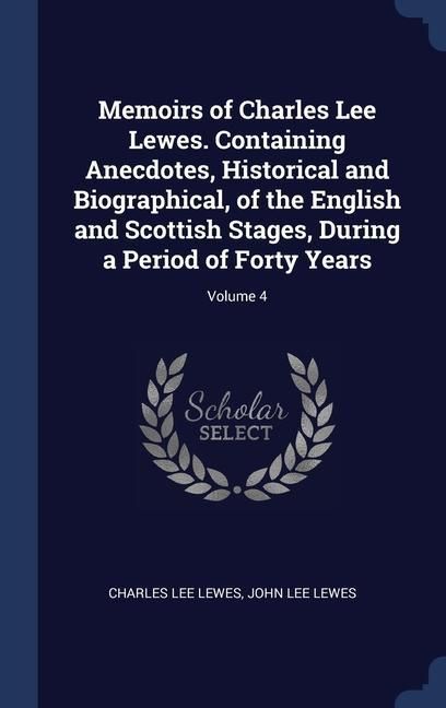 Produktbild: Memoirs of Charles Lee Lewes. Containing Anecdotes, Historical and Biographical, of the English and Scottish Stages, During a Period of Forty Years; Volume 4