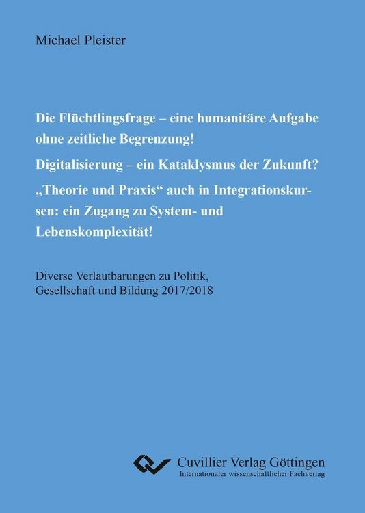 Produktbild: Die Fl&uuml;chtlingsfrage &ndash; eine humanit&auml;re Aufgabe ohne zeitliche Begrenzung! Digitalisierung &ndash; ein Kataklysmus der Zukunft? &bdquo;Theorie und Praxis&ldquo; auch in