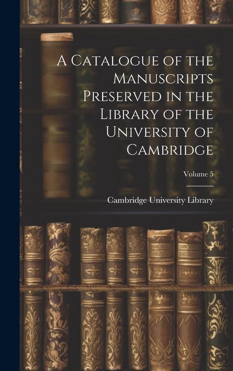 Produktbild: A Catalogue of the Manuscripts Preserved in the Library of the University of Cambridge; Volume 5