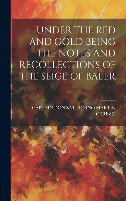 Produktbild: Under the Red and Gold Being the Notes and Recollections of the Seige of Baler