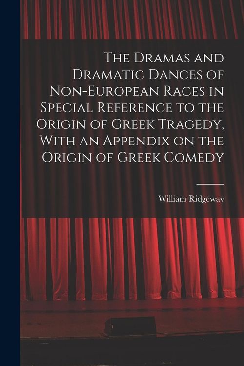 Produktbild: The Dramas and Dramatic Dances of Non-European Races in Special Reference to the Origin of Greek Tragedy, With an Appendix on the Origin of Greek Come