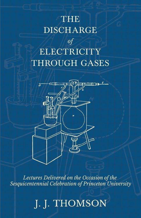 Produktbild: The Discharge of Electricity Through Gases - Lectures Delivered on the Occasion of the Sesquicentennial Celebration of Princeton University