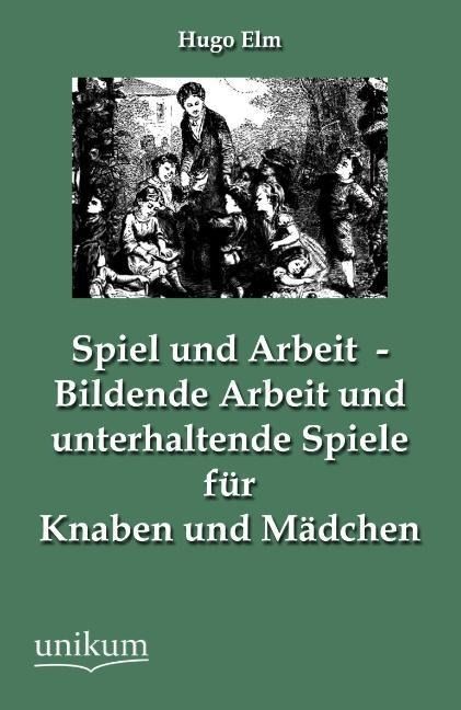 Produktbild: Elm, H: Spiel und Arbeit - Bildende Arbeit und unterhaltend