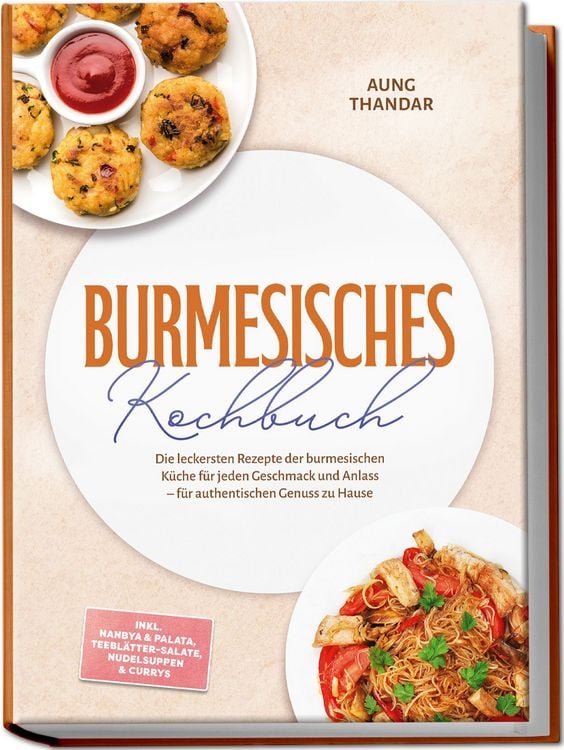 Produktbild: Burmesisches Kochbuch: Die leckersten Rezepte der burmesischen K&uuml;che f&uuml;r jeden Geschmack und Anlass &ndash; f&uuml;r authentischen Genuss zu Hause &ndash; inkl. Nanbya & Palata, Teebl&auml;tter-Salate, Nudelsuppen & Currys