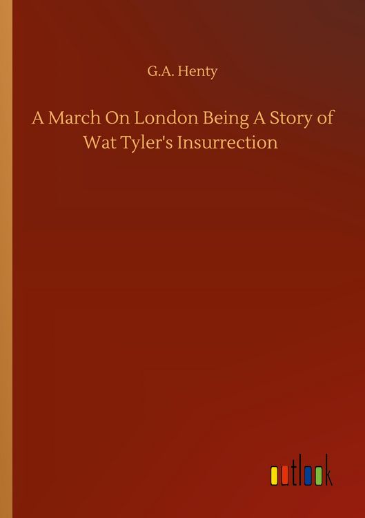 Produktbild: A March On London Being A Story of Wat Tyler's Insurrection