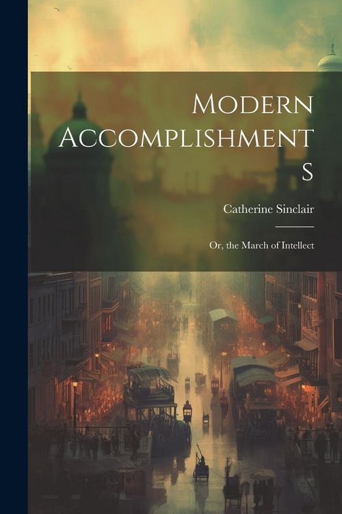 Produktbild: Modern Accomplishments: Or, the March of Intellect