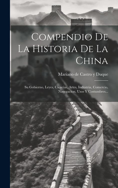 Produktbild: Compendio De La Historia De La China: Su Gobierno, Leyes, Ciencias, Artes, Industria, Comercio, Navegacion, Usos Y Costumbres...