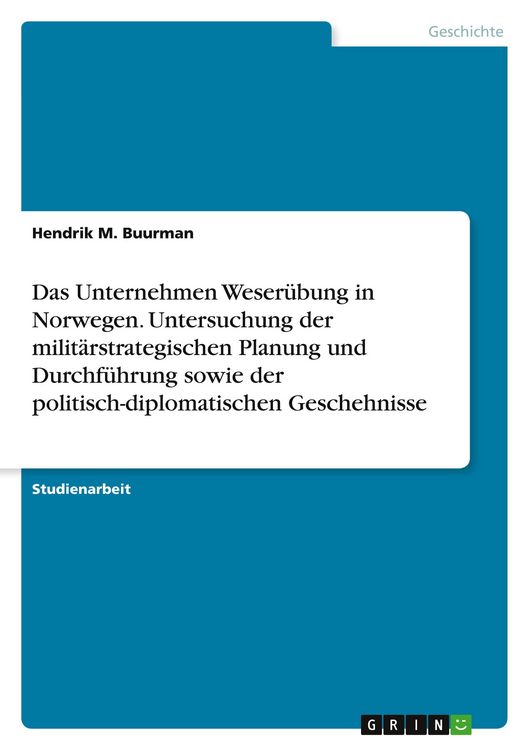 Produktbild: Das Unternehmen Weser&uuml;bung in Norwegen. Untersuchung der milit&auml;rstrategischen Planung und Durchf&uuml;hrung sowie der politisch-diplomatischen Geschehnisse