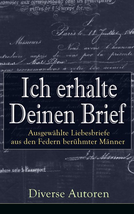 Produktbild: Ich erhalte Deinen Brief: Ausgew&auml;hlte Liebesbriefe aus den Federn ber&uuml;hmter M&auml;nner