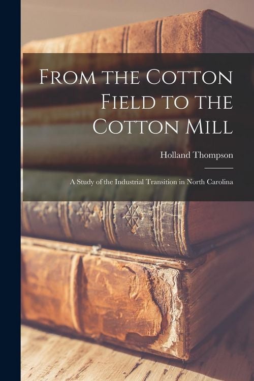 Produktbild: From the Cotton Field to the Cotton Mill: a Study of the Industrial Transition in North Carolina