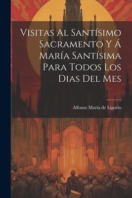 Produktbild: Visitas Al Sant&iacute;simo Sacramento Y &Aacute; Mar&iacute;a Sant&iacute;sima Para Todos Los Dias Del Mes