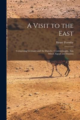 Produktbild: A Visit to the East; Comprising Germany and the Danube, Constantinople, Asia Minor, Egypt, and Idumea