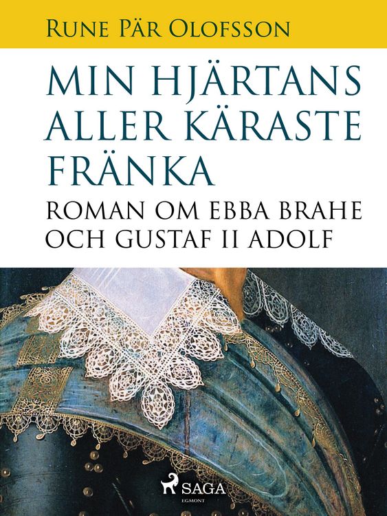Produktbild: Min hj&auml;rtans aller k&auml;raste fr&auml;nka : roman om Ebba Brahe och Gustaf II Adolf