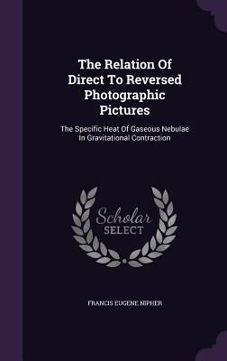 Produktbild: The Relation Of Direct To Reversed Photographic Pictures: The Specific Heat Of Gaseous Nebulae In Gravitational Contraction