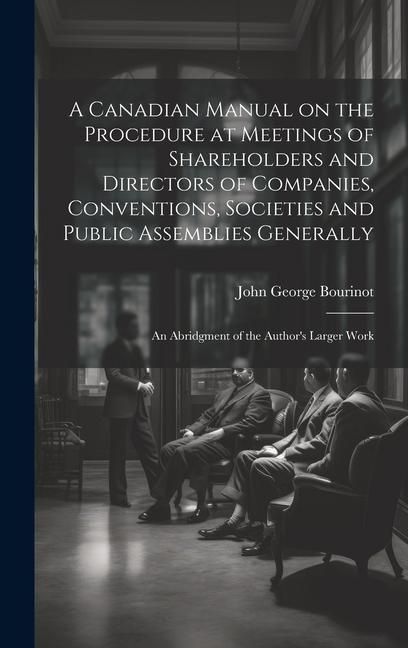 Produktbild: A Canadian Manual on the Procedure at Meetings of Shareholders and Directors of Companies, Conventions, Societies and Public Assemblies Generally: An