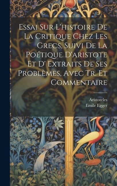 Produktbild: Essai Sur L'histoire De La Critique Chez Les Grecs, Suivi De La Po&eacute;tique D'aristote Et D' Extraits De Ses Probl&egrave;mes, Avec Tr. Et Commentaire