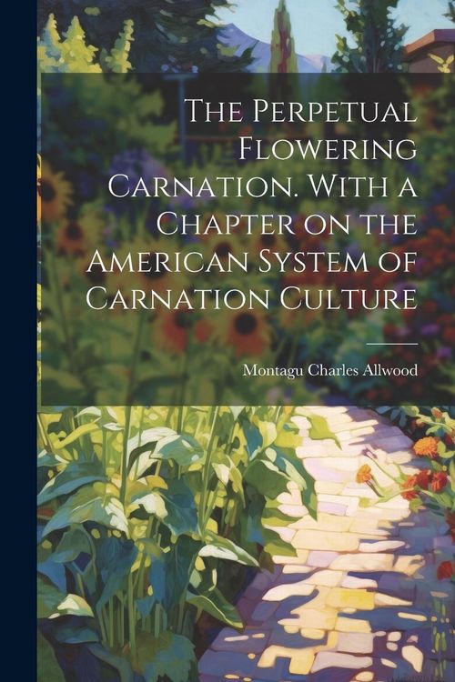 Produktbild: The Perpetual Flowering Carnation. With a Chapter on the American System of Carnation Culture