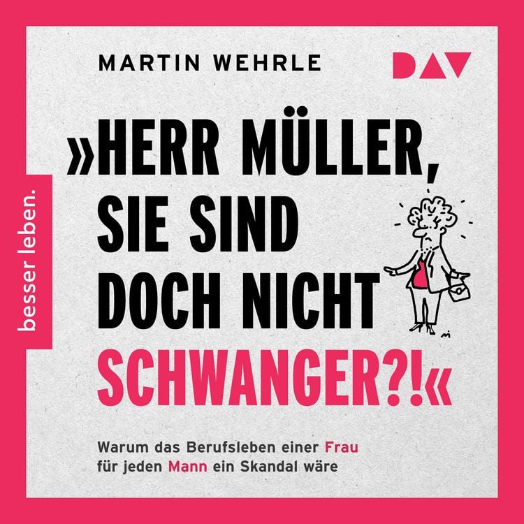 Produktbild: &raquo;Herr M&uuml;ller, Sie sind doch nicht schwanger?!&laquo; Warum das Berufsleben einer Frau f&uuml;r jeden Mann ein Skandal w&auml;re