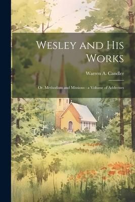 Produktbild: Wesley and his Works: Or, Methodism and Missions: a Volume of Addresses