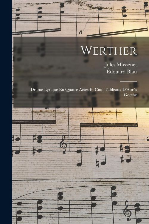 Produktbild: Werther: Drame Lyrique En Quatre Actes Et Cinq Tableaux D'Apr&egrave;s Goethe