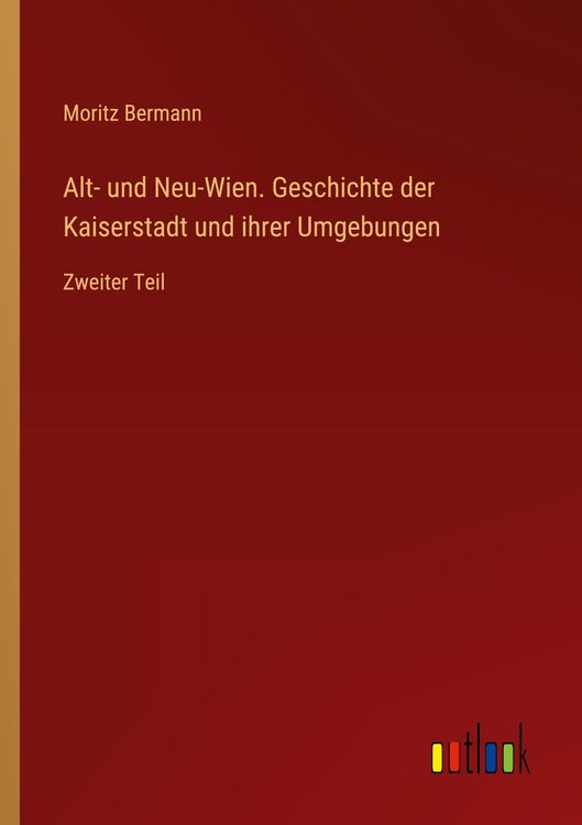 Produktbild: Alt- und Neu-Wien. Geschichte der Kaiserstadt und ihrer Umgebungen
